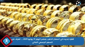 قفزة جديدة في أسعار الذهب بمصر اليوم 31 يوليو 2025… تعرف على السعر الرسمي الحالي